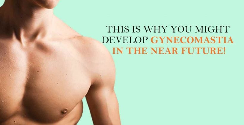 This is Why You Might Develop Gynecomastia in the Near Future!