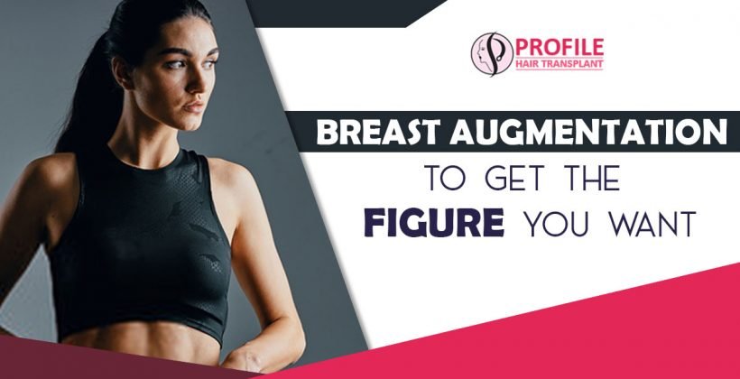 Breast Augmentation To Get the Figure you Want
