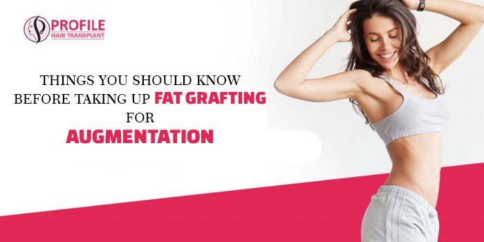Things you should know before taking up fat grafting for augmentation
